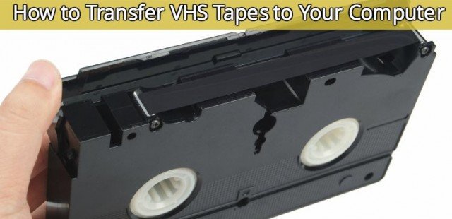 How to Transfer VHS Tapes to Your Computer